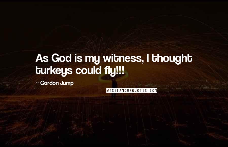 Gordon Jump Quotes: As God is my witness, I thought turkeys could fly!!!