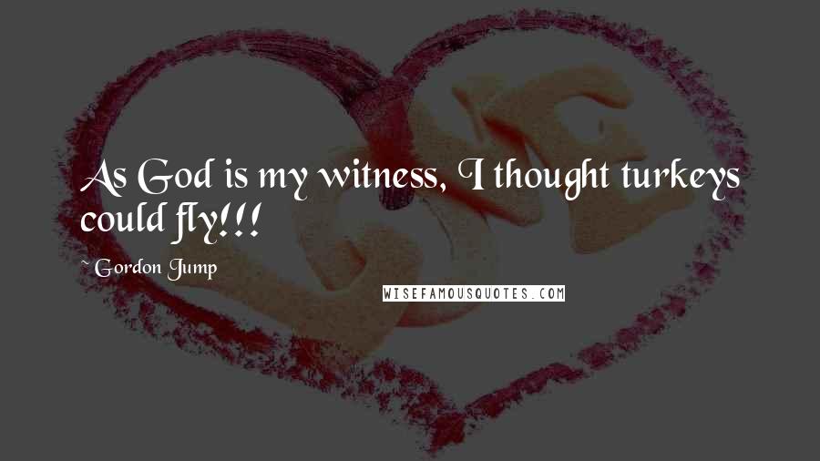 Gordon Jump Quotes: As God is my witness, I thought turkeys could fly!!!