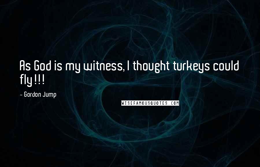 Gordon Jump Quotes: As God is my witness, I thought turkeys could fly!!!