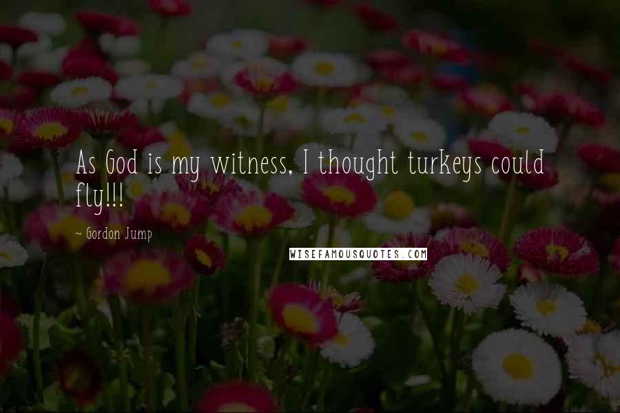 Gordon Jump Quotes: As God is my witness, I thought turkeys could fly!!!