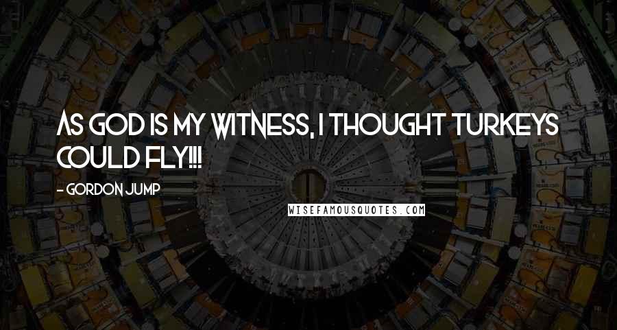 Gordon Jump Quotes: As God is my witness, I thought turkeys could fly!!!