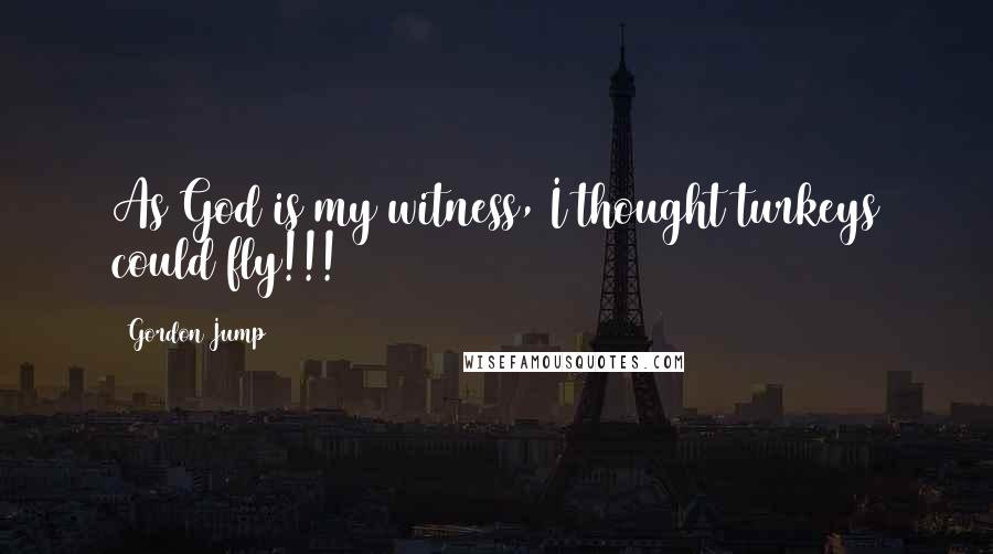 Gordon Jump Quotes: As God is my witness, I thought turkeys could fly!!!