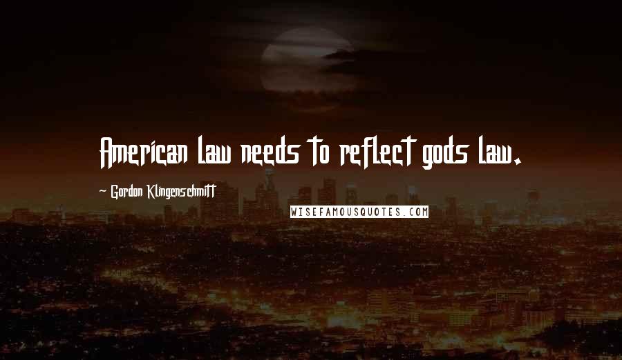 Gordon Klingenschmitt Quotes: American law needs to reflect gods law.