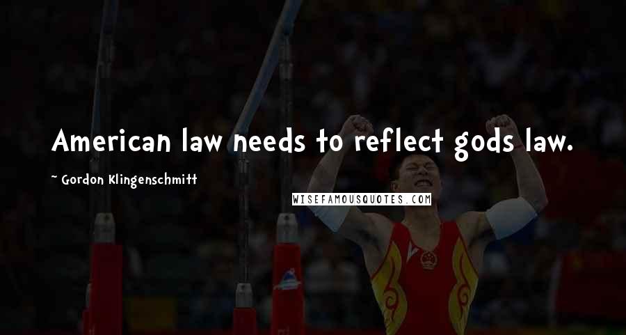 Gordon Klingenschmitt Quotes: American law needs to reflect gods law.