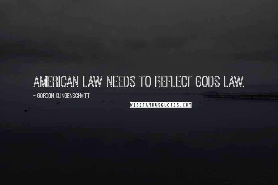 Gordon Klingenschmitt Quotes: American law needs to reflect gods law.
