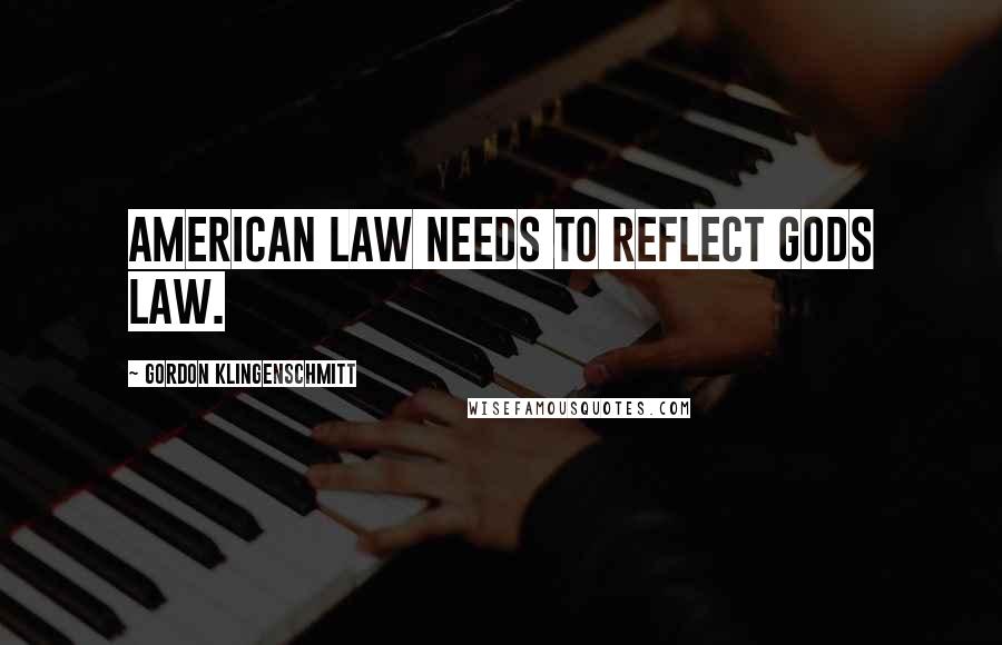 Gordon Klingenschmitt Quotes: American law needs to reflect gods law.