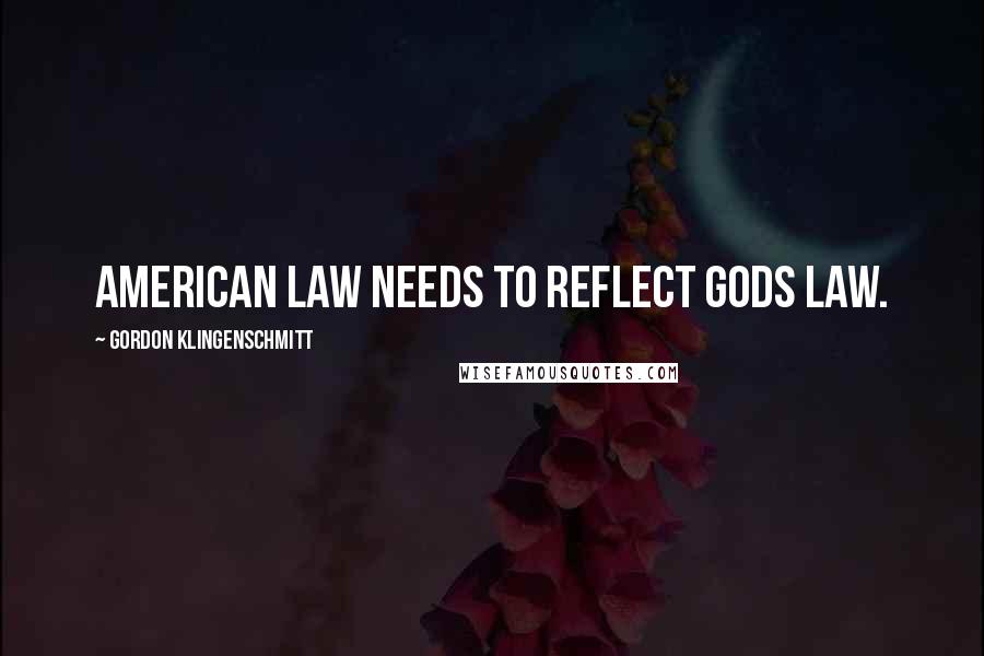 Gordon Klingenschmitt Quotes: American law needs to reflect gods law.