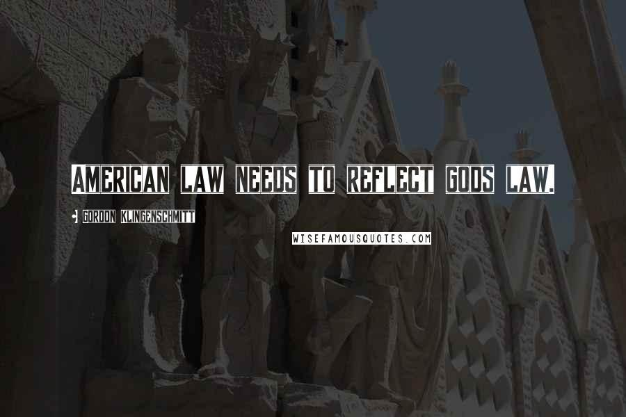 Gordon Klingenschmitt Quotes: American law needs to reflect gods law.