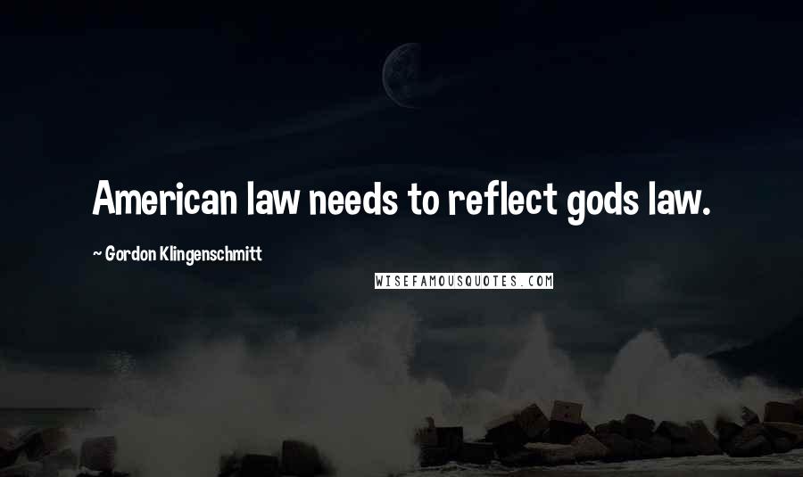 Gordon Klingenschmitt Quotes: American law needs to reflect gods law.