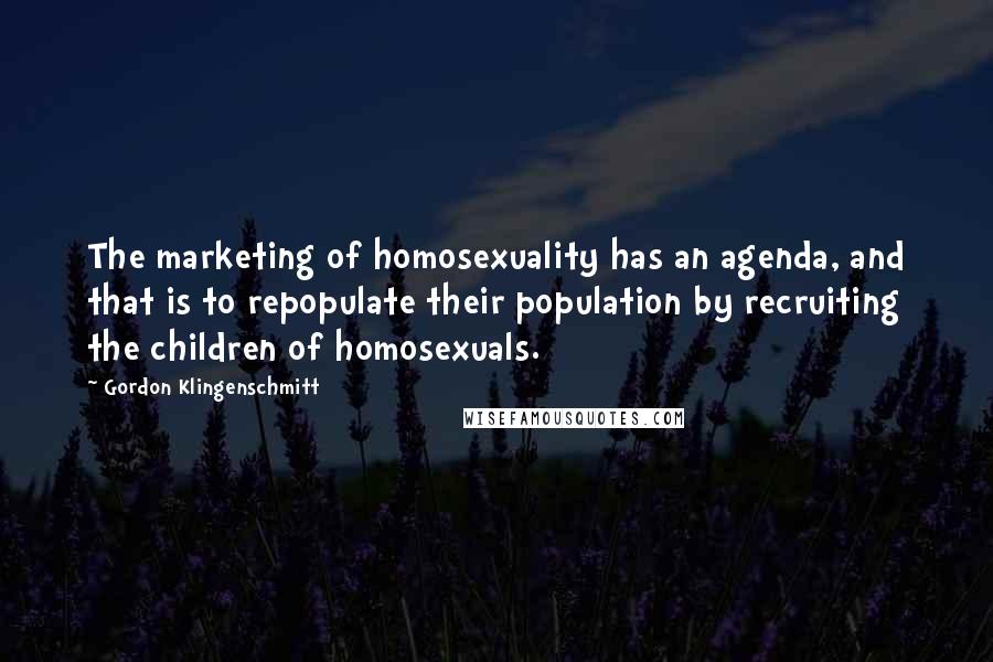 Gordon Klingenschmitt Quotes: The marketing of homosexuality has an agenda, and that is to repopulate their population by recruiting the children of homosexuals.