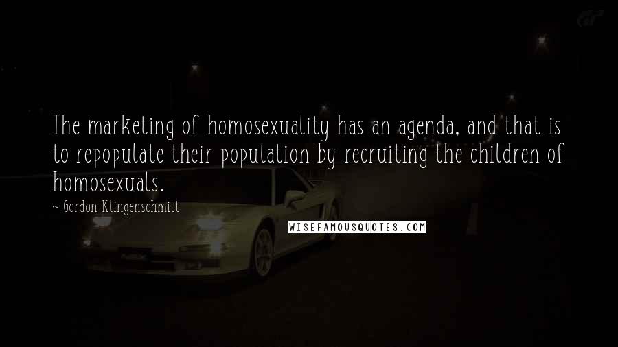 Gordon Klingenschmitt Quotes: The marketing of homosexuality has an agenda, and that is to repopulate their population by recruiting the children of homosexuals.