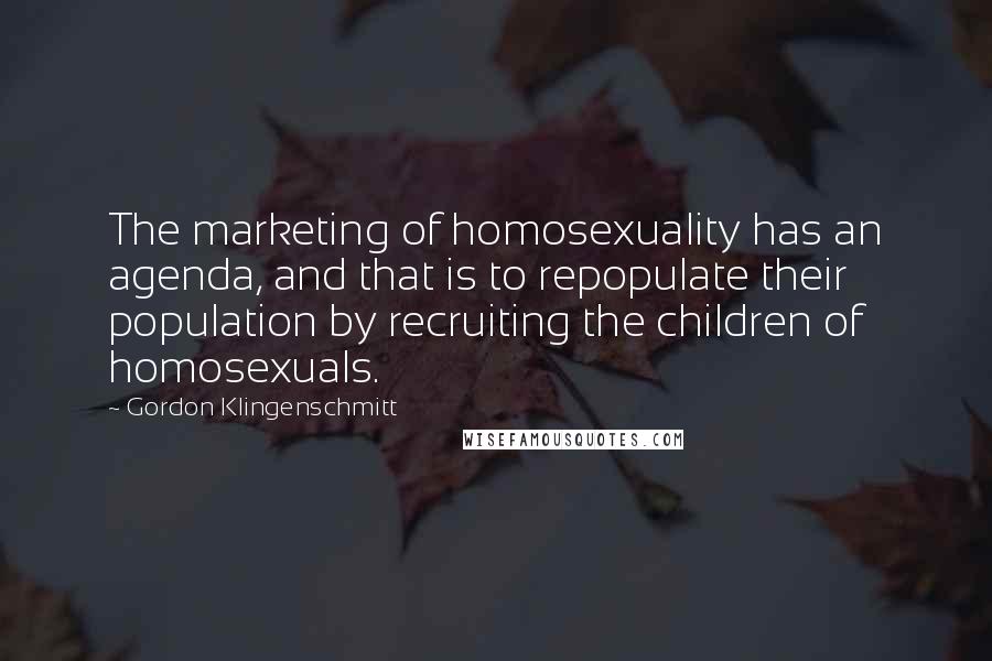 Gordon Klingenschmitt Quotes: The marketing of homosexuality has an agenda, and that is to repopulate their population by recruiting the children of homosexuals.