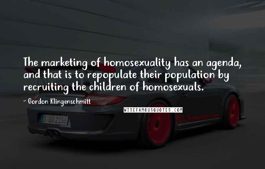 Gordon Klingenschmitt Quotes: The marketing of homosexuality has an agenda, and that is to repopulate their population by recruiting the children of homosexuals.