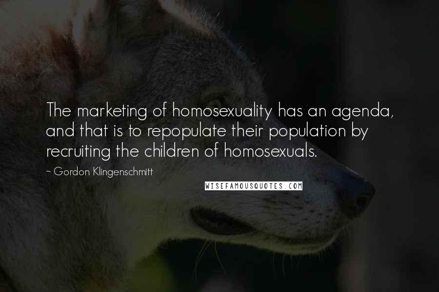 Gordon Klingenschmitt Quotes: The marketing of homosexuality has an agenda, and that is to repopulate their population by recruiting the children of homosexuals.