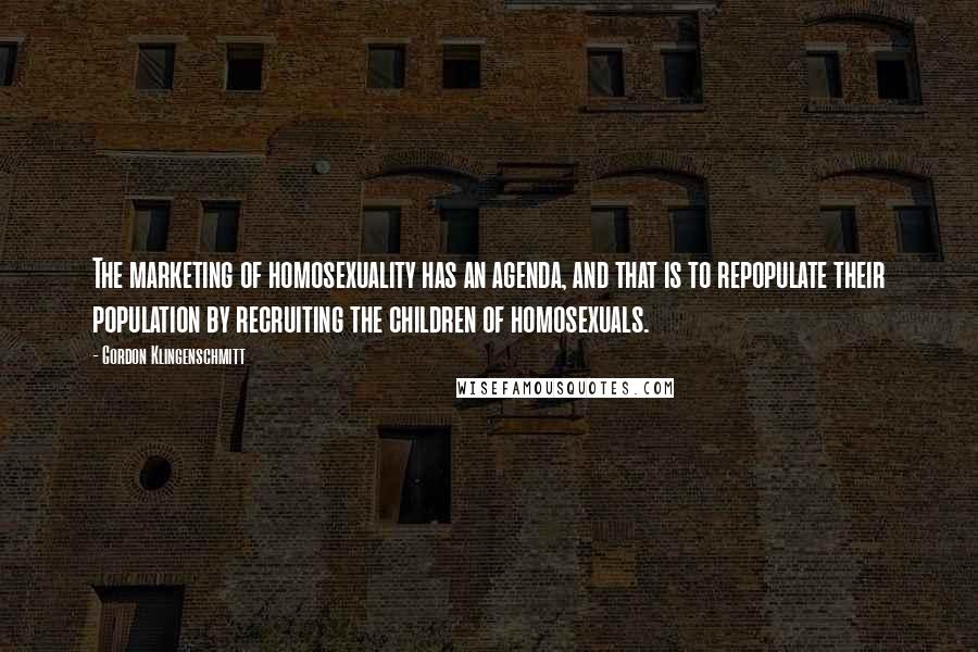 Gordon Klingenschmitt Quotes: The marketing of homosexuality has an agenda, and that is to repopulate their population by recruiting the children of homosexuals.