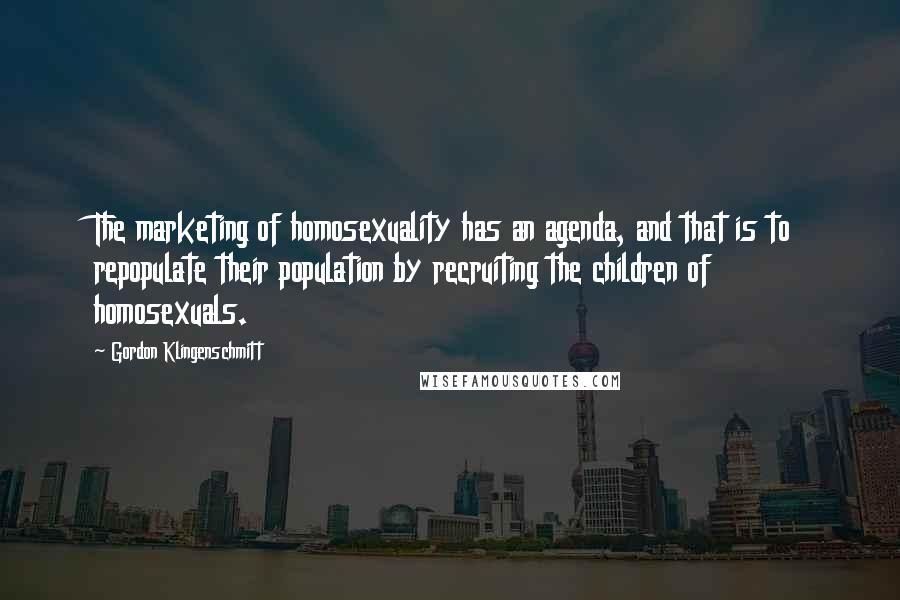 Gordon Klingenschmitt Quotes: The marketing of homosexuality has an agenda, and that is to repopulate their population by recruiting the children of homosexuals.