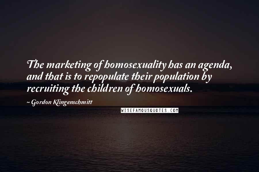 Gordon Klingenschmitt Quotes: The marketing of homosexuality has an agenda, and that is to repopulate their population by recruiting the children of homosexuals.