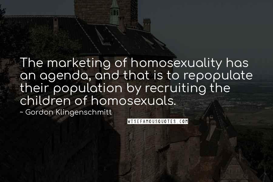 Gordon Klingenschmitt Quotes: The marketing of homosexuality has an agenda, and that is to repopulate their population by recruiting the children of homosexuals.