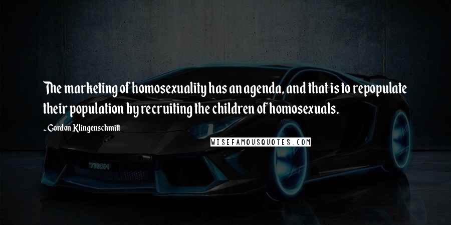 Gordon Klingenschmitt Quotes: The marketing of homosexuality has an agenda, and that is to repopulate their population by recruiting the children of homosexuals.