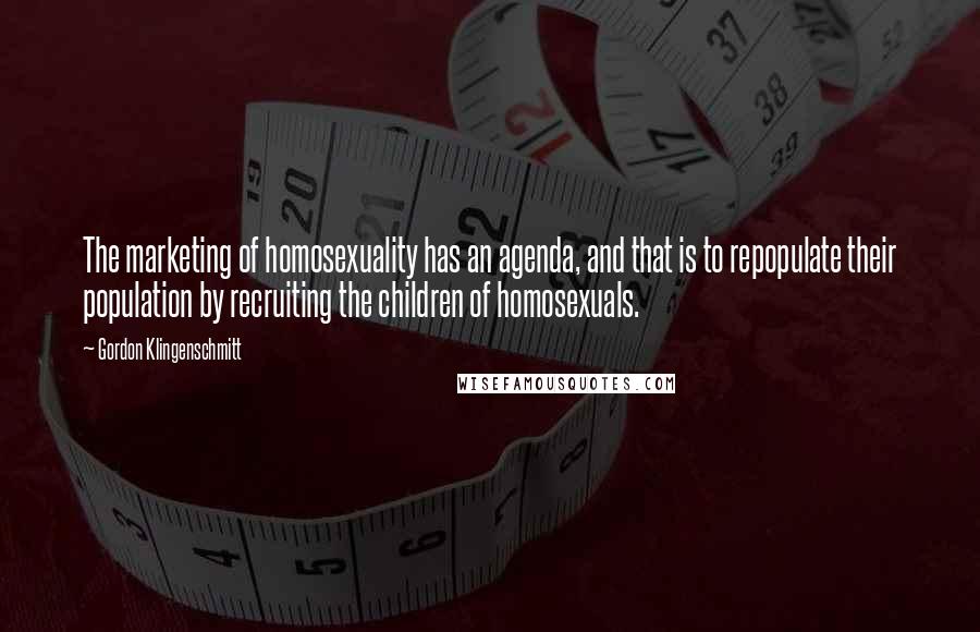 Gordon Klingenschmitt Quotes: The marketing of homosexuality has an agenda, and that is to repopulate their population by recruiting the children of homosexuals.