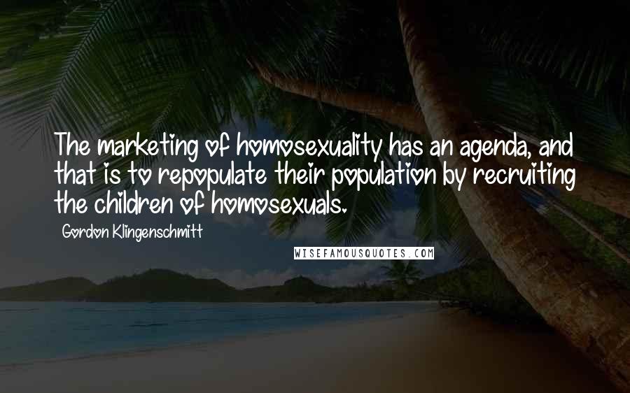 Gordon Klingenschmitt Quotes: The marketing of homosexuality has an agenda, and that is to repopulate their population by recruiting the children of homosexuals.