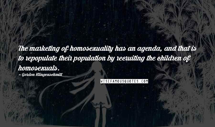 Gordon Klingenschmitt Quotes: The marketing of homosexuality has an agenda, and that is to repopulate their population by recruiting the children of homosexuals.