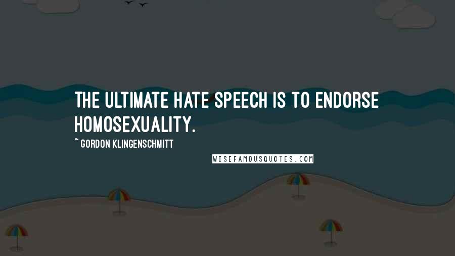 Gordon Klingenschmitt Quotes: The ultimate hate speech is to endorse homosexuality.