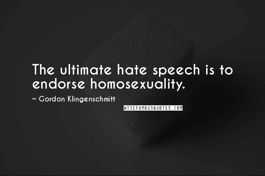 Gordon Klingenschmitt Quotes: The ultimate hate speech is to endorse homosexuality.