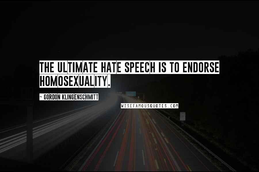 Gordon Klingenschmitt Quotes: The ultimate hate speech is to endorse homosexuality.