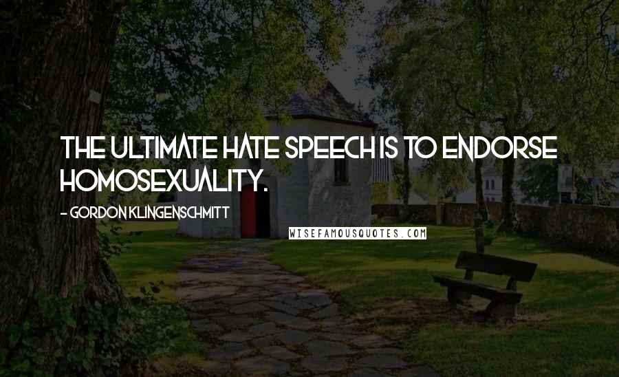 Gordon Klingenschmitt Quotes: The ultimate hate speech is to endorse homosexuality.