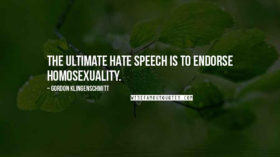 Gordon Klingenschmitt Quotes: The ultimate hate speech is to endorse homosexuality.