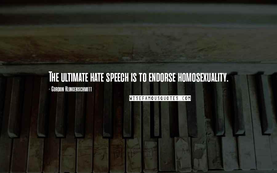 Gordon Klingenschmitt Quotes: The ultimate hate speech is to endorse homosexuality.