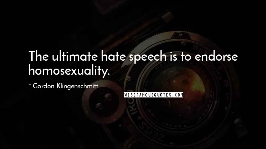 Gordon Klingenschmitt Quotes: The ultimate hate speech is to endorse homosexuality.