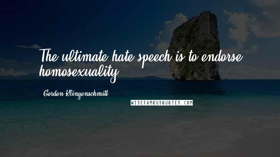 Gordon Klingenschmitt Quotes: The ultimate hate speech is to endorse homosexuality.