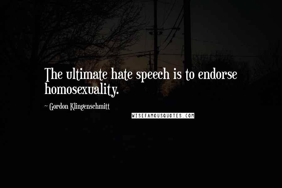 Gordon Klingenschmitt Quotes: The ultimate hate speech is to endorse homosexuality.