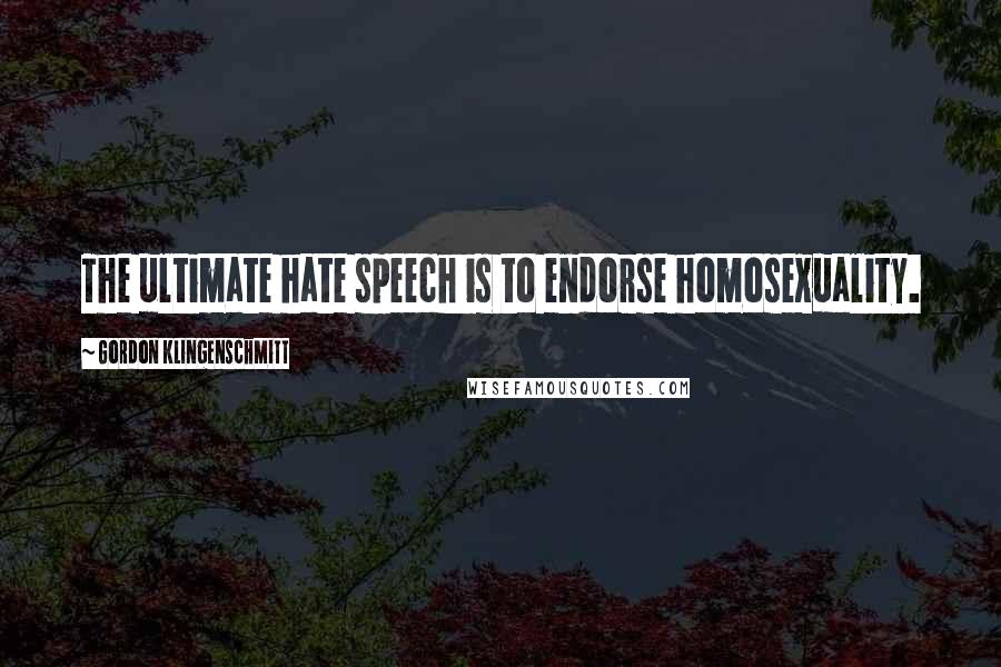 Gordon Klingenschmitt Quotes: The ultimate hate speech is to endorse homosexuality.