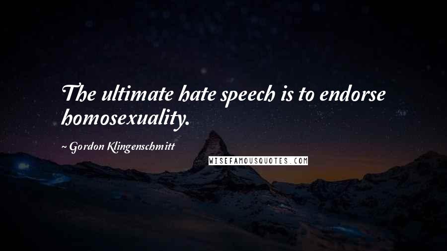 Gordon Klingenschmitt Quotes: The ultimate hate speech is to endorse homosexuality.