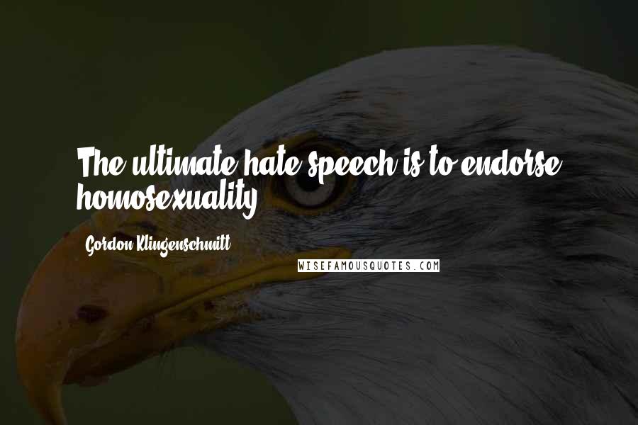 Gordon Klingenschmitt Quotes: The ultimate hate speech is to endorse homosexuality.