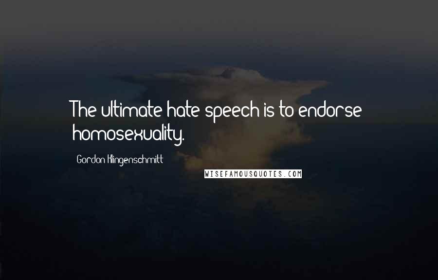 Gordon Klingenschmitt Quotes: The ultimate hate speech is to endorse homosexuality.