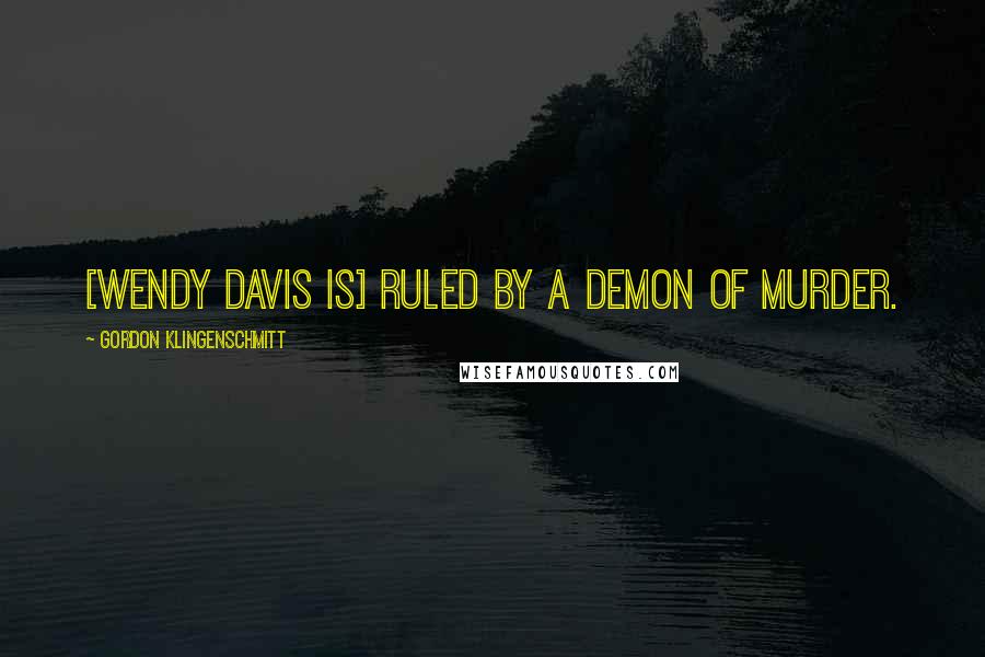 Gordon Klingenschmitt Quotes: [Wendy Davis is] ruled by a demon of murder.