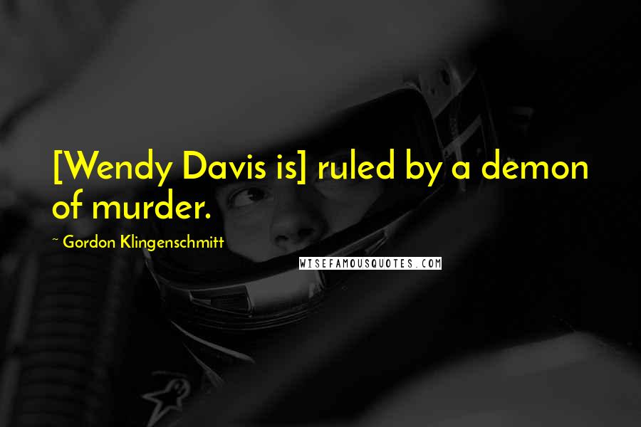 Gordon Klingenschmitt Quotes: [Wendy Davis is] ruled by a demon of murder.