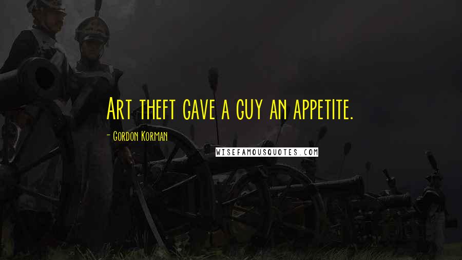 Gordon Korman Quotes: Art theft gave a guy an appetite.
