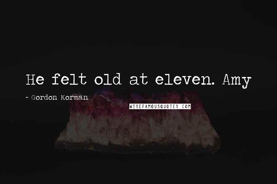 Gordon Korman Quotes: He felt old at eleven. Amy