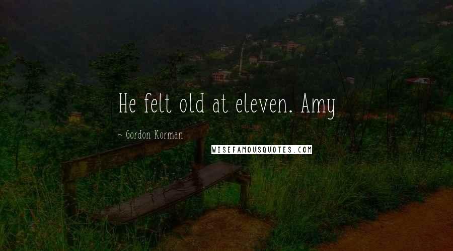 Gordon Korman Quotes: He felt old at eleven. Amy