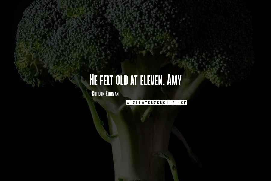 Gordon Korman Quotes: He felt old at eleven. Amy