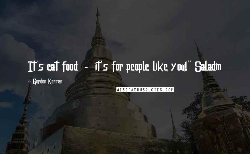 Gordon Korman Quotes: It's cat food - it's for people like you!" Saladin