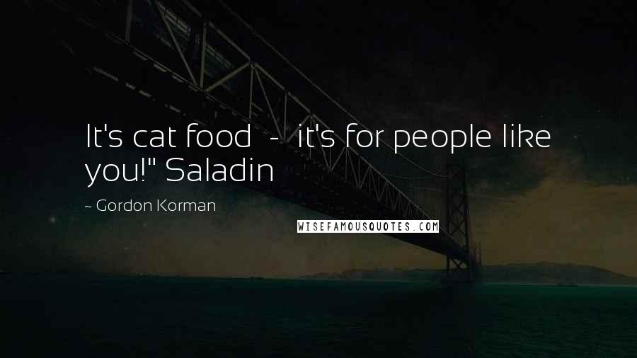 Gordon Korman Quotes: It's cat food - it's for people like you!" Saladin