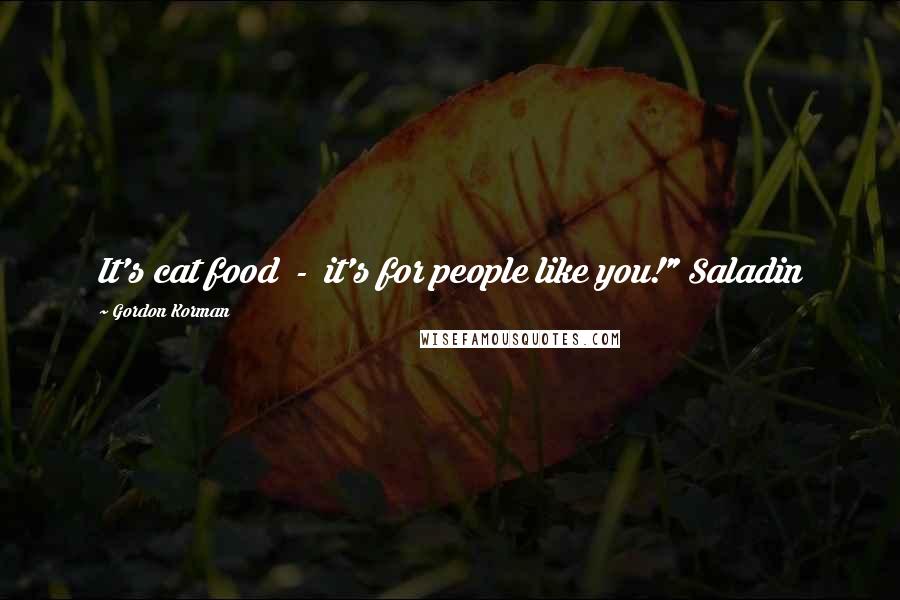 Gordon Korman Quotes: It's cat food - it's for people like you!" Saladin