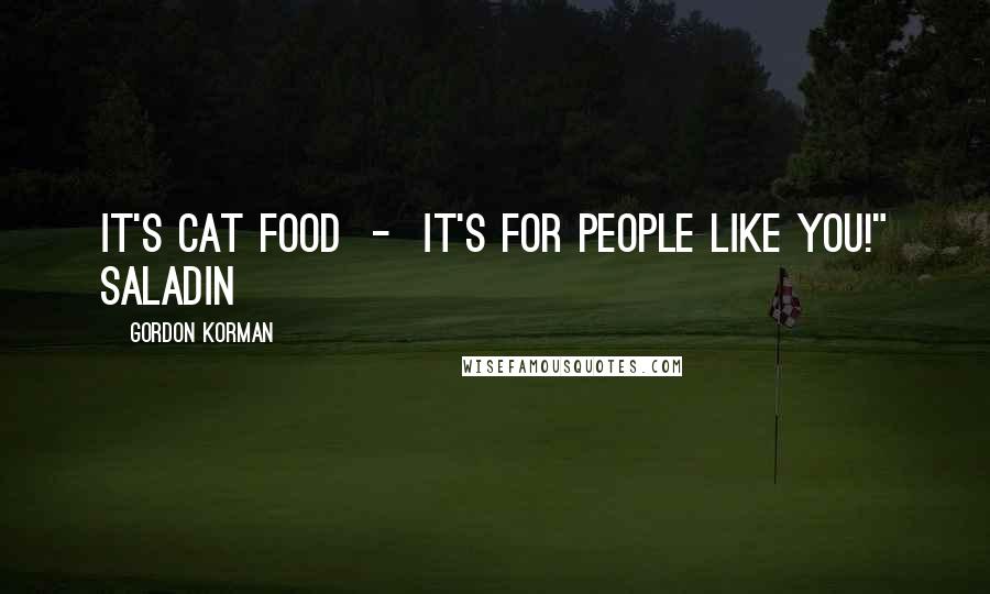 Gordon Korman Quotes: It's cat food - it's for people like you!" Saladin