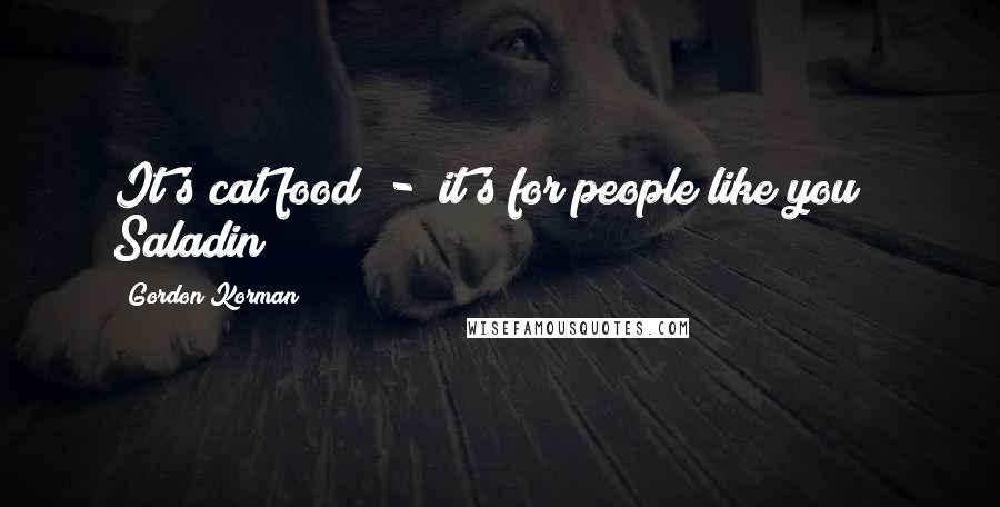 Gordon Korman Quotes: It's cat food - it's for people like you!" Saladin